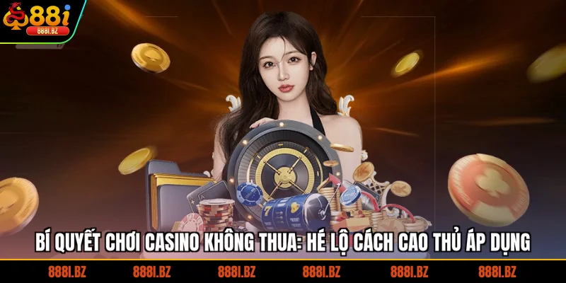 Bí Quyết Chơi Casino Không Thua: Hé Lộ Cách Cao Thủ Áp Dụng