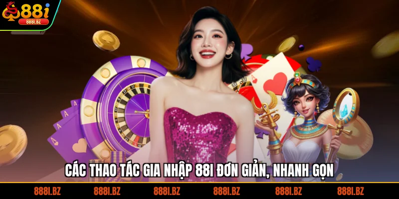 Các thao tác gia nhập 88I đơn giản, nhanh gọn