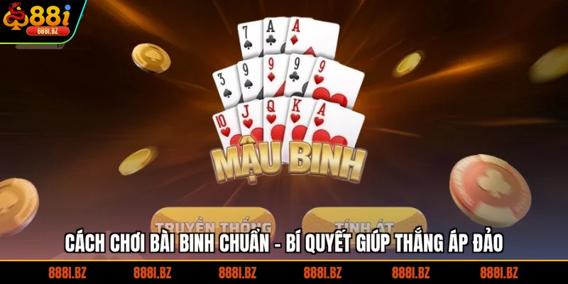 Cách Chơi Bài Binh Chuẩn - Bí Quyết Giúp Thắng Áp Đảo