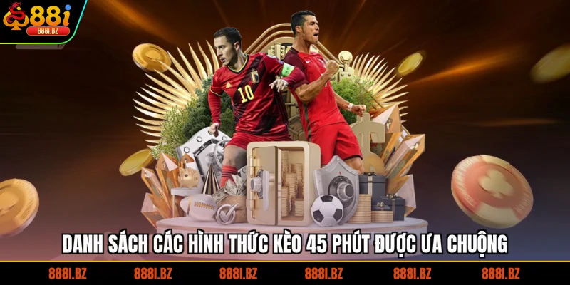 Danh sách các hình thức kèo 45 phút được ưa chuộng