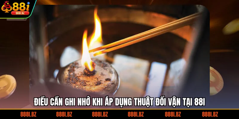 Điều cần ghi nhớ khi áp dụng thuật đổi vận tại 88I