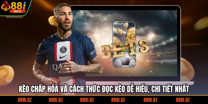 Kèo chấp hòa và cách thức đọc kèo dễ hiểu, chi tiết nhất