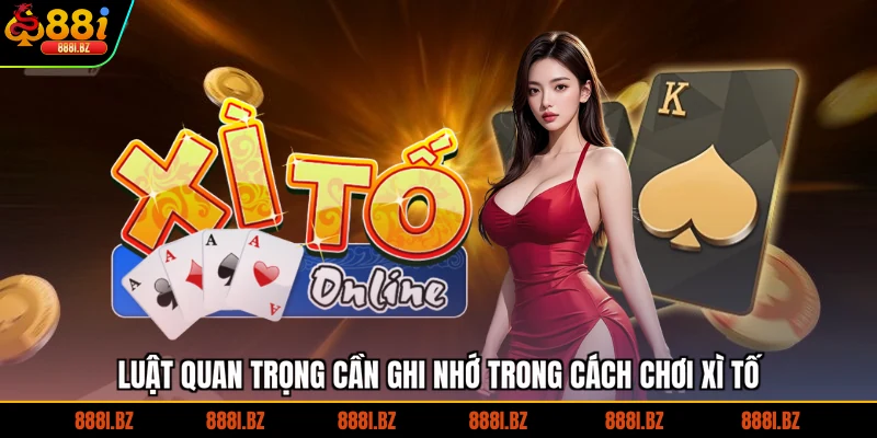 Luật quan trọng cần ghi nhớ trong cách chơi xì tố
