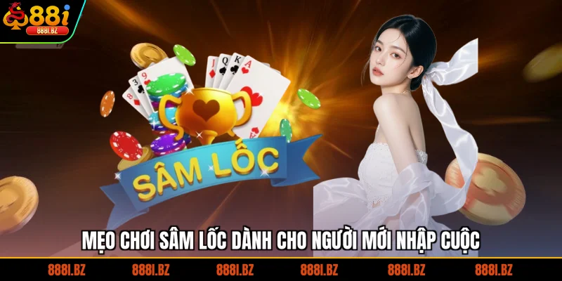 Mẹo chơi sâm lốc dành cho người mới nhập cuộc