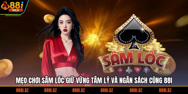 Mẹo chơi sâm lốc giữ vững tâm lý và ngân sách cùng 88I