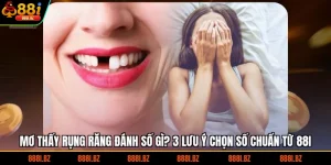 Mơ Thấy Rụng Răng Đánh Số Gì? 3 Lưu Ý Chọn Số Chuẩn Từ 88I