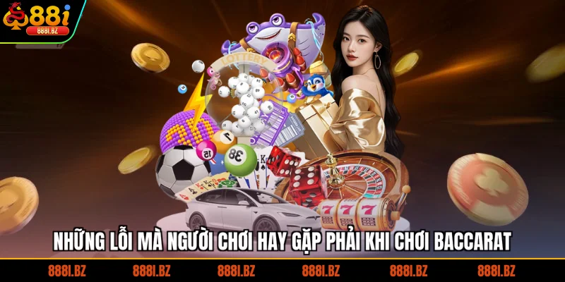 Những lỗi mà người chơi hay gặp phải khi chơi baccarat