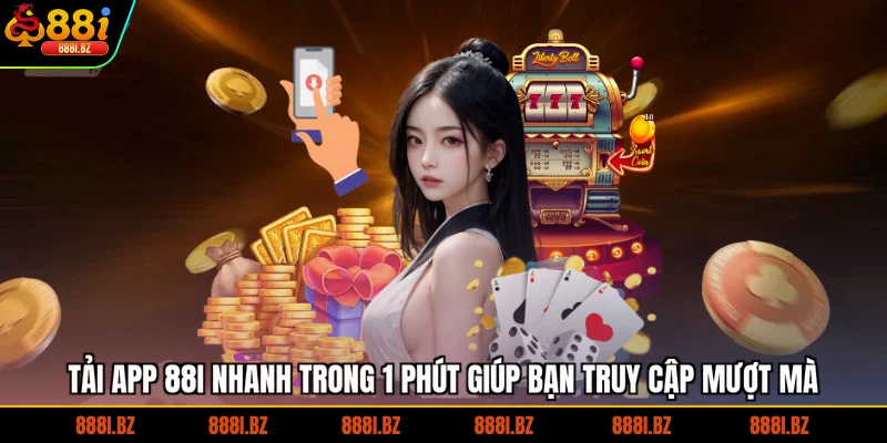 Tải App 88I Nhanh Trong 1 Phút Giúp Bạn Truy Cập Mượt Mà