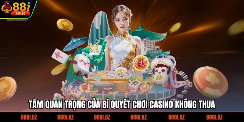 Tầm quan trọng của bí quyết chơi casino không thua