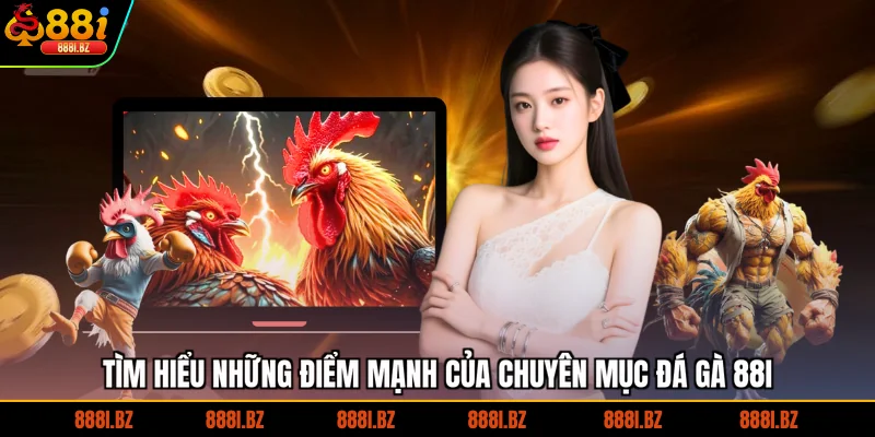 Tìm hiểu những điểm mạnh của chuyên mục đá gà 88I