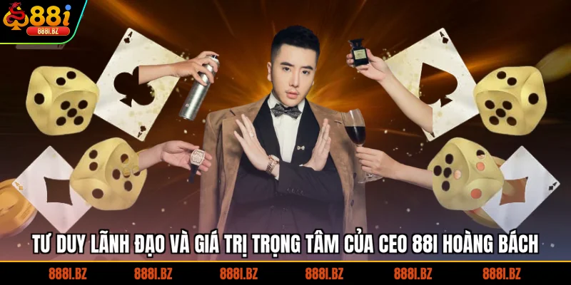 Tư duy lãnh đạo và giá trị trọng tâm của CEO 88I Hoàng Bách