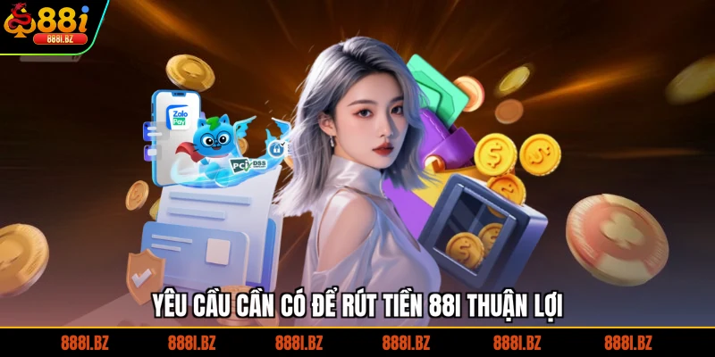 Yêu cầu cần có để rút tiền 88I thuận lợi